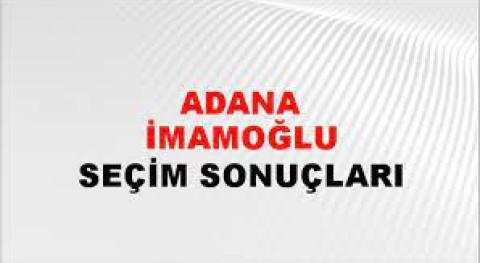 Adana İmamoğlu Yerel Seçim Sonuçları! 31 Mart 2024 Adana İmamoğlu Belediye Başkanlığı Seçim Sonuçları! Adana İmamoğlu'nda kim kazandı, hangi parti?