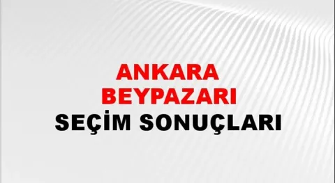 Ankara Beypazarı Yerel Seçim Sonuçları! 31 Mart 2024 Ankara Beypazarı Belediye Başkanlığı Seçim Sonuçları! Ankara Beypazarı'nda kim kazandı, hangi parti?