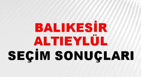 Balıkesir Altıeylül Yerel Seçim Sonuçları! 31 Mart 2024 Balıkesir Altıeylül Belediye Başkanlığı Seçim Sonuçları! Balıkesir Altıeylül'de kim kazandı, hangi parti?