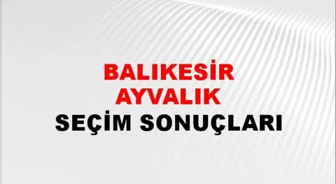 Balıkesir Ayvalık Yerel Seçim Sonuçları! 31 Mart 2024 Balıkesir Ayvalık Belediye Başkanlığı Seçim Sonuçları! Balıkesir Ayvalık'da kim kazandı, hangi parti?