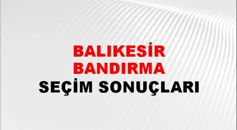 Balıkesir Bandırma Yerel Seçim Sonuçları! 31 Mart 2024 Balıkesir Bandırma Belediye Başkanlığı Seçim Sonuçları! Balıkesir Bandırma'da kim kazandı, hangi parti?