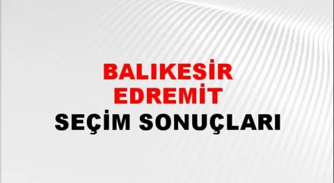 Balıkesir Edremit Yerel Seçim Sonuçları! 31 Mart 2024 Edremit Ayvalık Belediye Başkanlığı Seçim Sonuçları! Balıkesir Edremit'te kim kazandı, hangi parti?