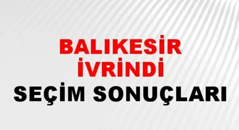 Balıkesir İvrindi Yerel Seçim Sonuçları! 31 Mart 2024 Balıkesir İvrindi Belediye Başkanlığı Seçim Sonuçları! Balıkesir İvrindi'nde kim kazandı, hangi parti?