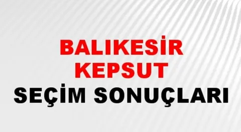 Balıkesir Kepsut Yerel Seçim Sonuçları! 31 Mart 2024 Balıkesir Kepsut Belediye Başkanlığı Seçim Sonuçları! Balıkesir Kepsut'ta kim kazandı, hangi parti?