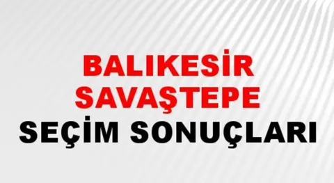 Balıkesir Savaştepe Yerel Seçim Sonuçları! 31 Mart 2024 Balıkesir Savaştepe Belediye Başkanlığı Seçim Sonuçları! Balıkesir Savaştepe'de kim kazandı, hangi parti?