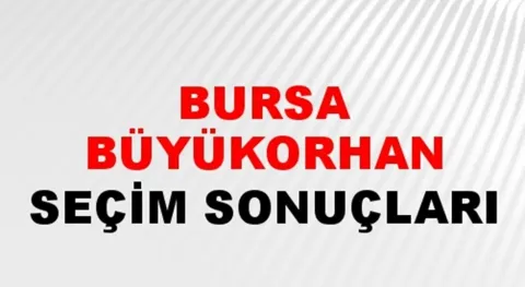Bursa Büyükorhan Yerel Seçim Sonuçları! 31 Mart 2024 Bursa Büyükorhan Belediye Başkanlığı Seçim Sonuçları! Bursa Büyükorhan'da kim kazandı, hangi parti?