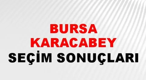 Bursa Karacabey Yerel Seçim Sonuçları! 31 Mart 2024 Bursa Karacabey Belediye Başkanlığı Seçim Sonuçları! Bursa Karacabey'de kim kazandı, hangi parti?