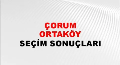 Çorum Ortaköy Yerel Seçim Sonuçları! 31 Mart 2024 Çorum Ortaköy Belediye Başkanlığı Seçim Sonuçları! Çorum Ortaköy'de kim kazandı, hangi parti?