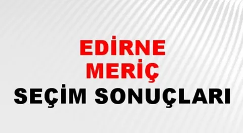 Edirne Meriç Yerel Seçim Sonuçları! 31 Mart 2024 Edirne Meriç Belediye Başkanlığı Seçim Sonuçları! Edirne Meriç'te kim kazandı, hangi parti?