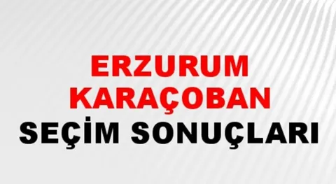Erzurum Karaçoban Yerel Seçim Sonuçları! 31 Mart 2024 Erzurum Karaçoban Belediye Başkanlığı Seçim Sonuçları! Erzurum Karaçoban'da kim kazandı, hangi parti?