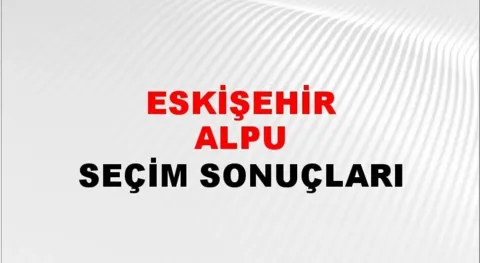 Eskişehir Alpu Yerel Seçim Sonuçları! 31 Mart 2024 Eskişehir Alpu Belediye Başkanlığı Seçim Sonuçları! Eskişehir Alpu'da kim kazandı, hangi parti?