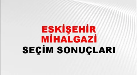 Eskişehir Mihalgazi Yerel Seçim Sonuçları! 31 Mart 2024 Eskişehir Mihalgazi Belediye Başkanlığı Seçim Sonuçları! Eskişehir Mihalgazi'de kim kazandı, hangi parti?