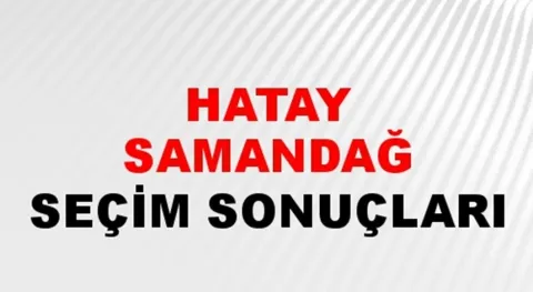 Hatay Samandağ Yerel Seçim Sonuçları! 31 Mart 2024 Hatay Samandağ Belediye Başkanlığı Seçim Sonuçları! Samandağ'da kim kazandı, hangi parti?