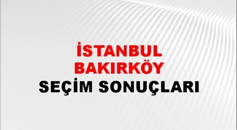 İstanbul Bakırköy Yerel Seçim Sonuçları! 31 Mart 2024 İstanbul Bakırköy Belediye Başkanlığı Seçim Sonuçları! İstanbul Bakırköy'de kim kazandı, hangi parti?