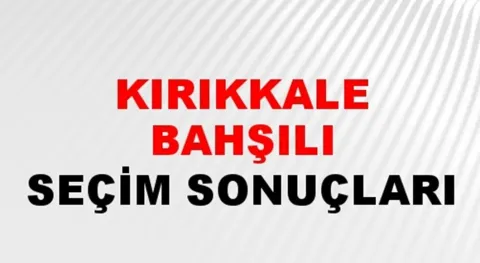 Kırıkkale Bahşılı Yerel Seçim Sonuçları! 31 Mart 2024 Kırıkkale Bahşılı Belediye Başkanlığı Seçim Sonuçları! Kırıkkale Bahşılı'da kim kazandı, hangi parti?