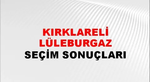 Kırklareli Lüleburgaz Yerel Seçim Sonuçları! 31 Mart 2024 Kırklareli Lüleburgaz Belediye Başkanlığı Seçim Sonuçları! Kırklareli Lüleburgaz'da kim kazandı, hangi parti?