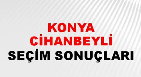 Konya Cihanbeyli Yerel Seçim Sonuçları! 31 Mart 2024 Konya Cihanbeyli Belediye Başkanlığı Seçim Sonuçları! Konya Cihanbeyli'de kim kazandı, hangi parti?