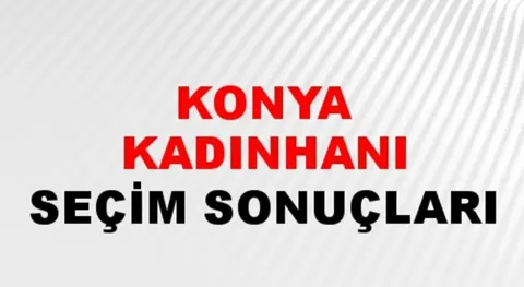 Konya Kadınhanı Yerel Seçim Sonuçları! 31 Mart 2024 Konya Kadınhanı Belediye Başkanlığı Seçim Sonuçları! Konya Kadınhanı'nda kim kazandı, hangi parti?