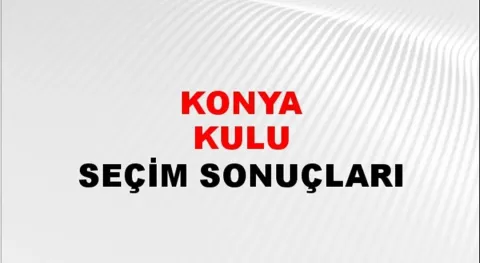Konya Kulu Yerel Seçim Sonuçları! 31 Mart 2024 Konya Kulu Belediye Başkanlığı Seçim Sonuçları! Konya Kulu'da kim kazandı, hangi parti?