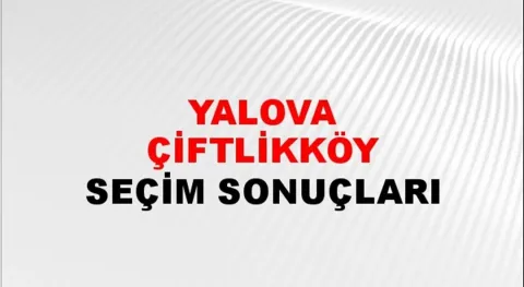 Yalova Çiftikköy Yerel Seçim Sonuçları! 31 Mart 2024 Yalova Çiftikköy Belediye Başkanlığı Seçim Sonuçları! Yalova Çiftikköy'de kim kazandı, hangi parti?