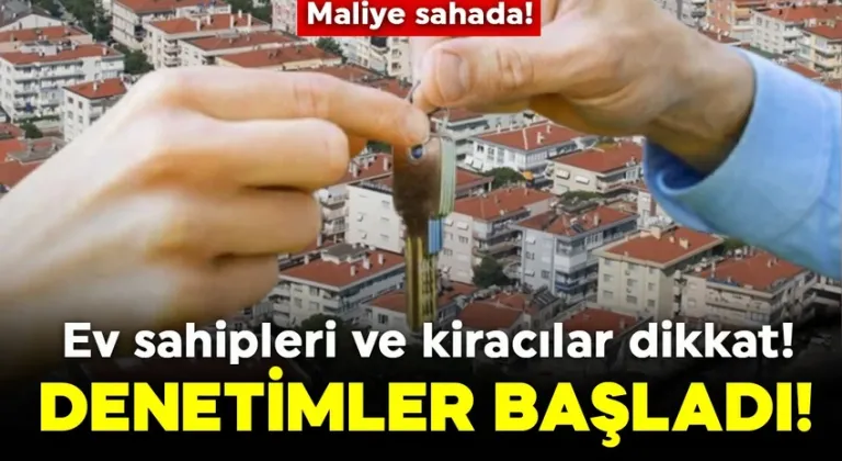 Ev sahipleri ve kiracılar dikkat! Maliye sahada! Denetimler başladı