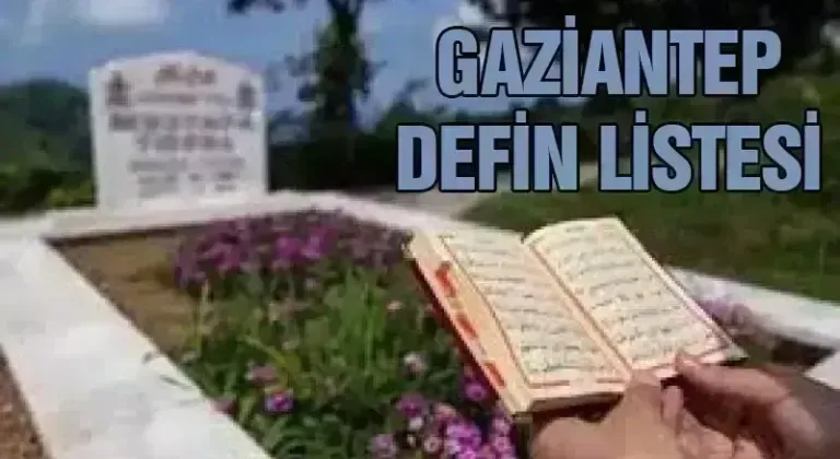 Gaziantep defin listesi! 18 Kasım 2024 kimler öldü ve defin listesi...