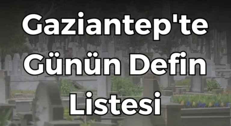 Gaziantep defin listesi! 9 Kasım 2024 kimler öldü ve defin listesi...