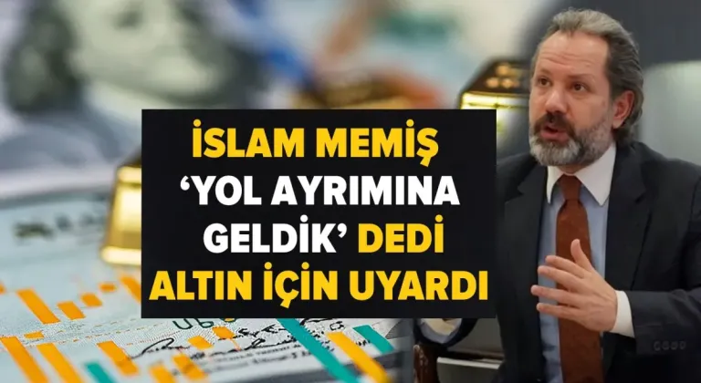 İslam Memiş 'yol ayrımına geldik' dedi, altın için uyardı