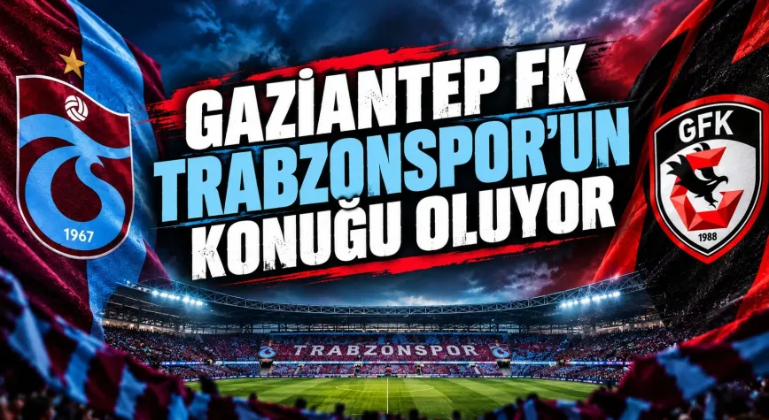 Maça doğru: Gaziantep FK, Trabzonspor'un konuğu