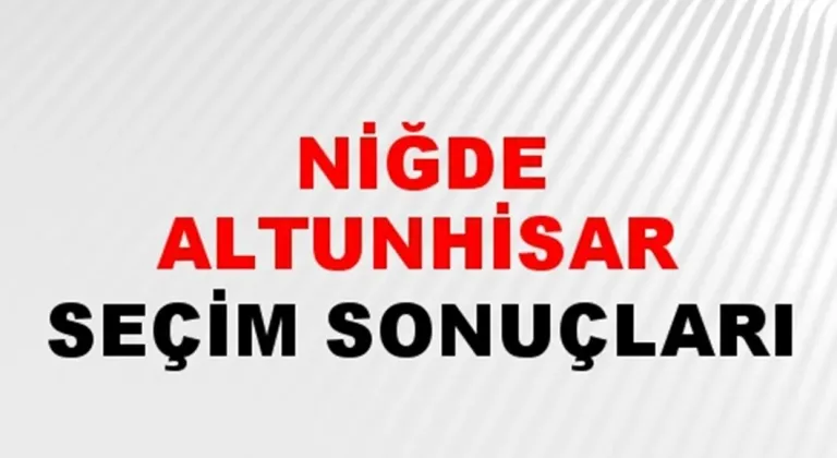 Niğde Altunhisar Yerel Seçim Sonuçları! 31 Mart 2024 Niğde Altunhisar Belediye Başkanlığı Seçim Sonuçları! Niğde Altunhisar'da kim kazandı, hangi parti?