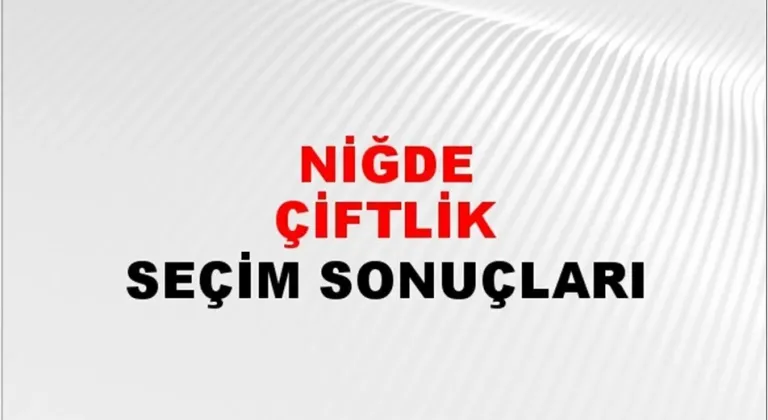 Niğde Çiftlik Yerel Seçim Sonuçları! 31 Mart 2024 Niğde Çiftlik Belediye Başkanlığı Seçim Sonuçları! Niğde Çiftlik'de kim kazandı, hangi parti?