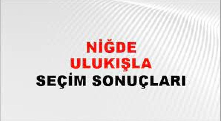 Niğde Ulukışla Yerel Seçim Sonuçları! 31 Mart 2024 Niğde Ulukışla Belediye Başkanlığı Seçim Sonuçları! Niğde Ulukışla'da kim kazandı, hangi parti?