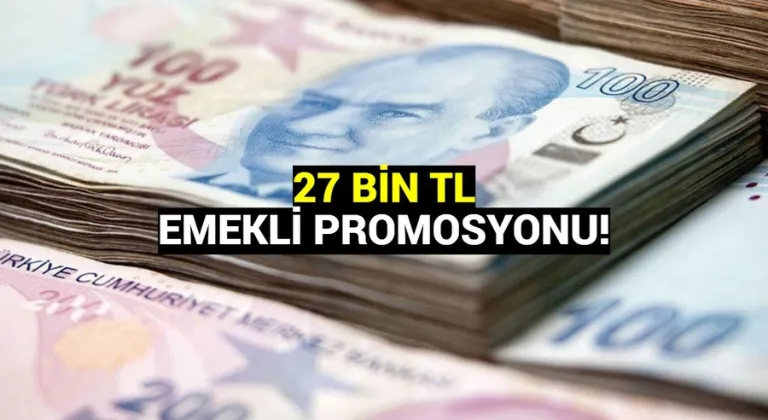 O banka çıldırdı! 27 Bin TL emekli promosyonu veriyor