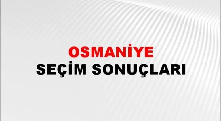 Osmaniye Yerel Seçim Sonuçları! 31 Mart 2024 Osmaniye Belediye Başkanlığı Seçim Sonuçları! Osmaniye'de kim kazandı, hangi parti?