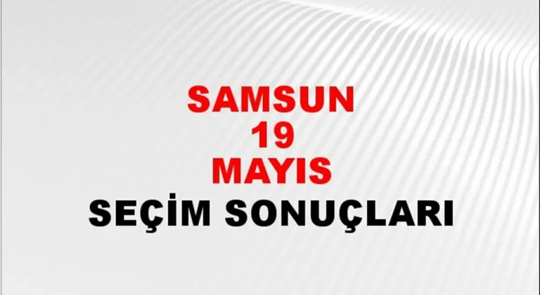 Samsun 19 Mayıs Yerel Seçim Sonuçları! 31 Mart 2024 Samsun 19 Mayıs Belediye Başkanlığı Seçim Sonuçları! Samsun 19 Mayıs'da kim kazandı, hangi parti?