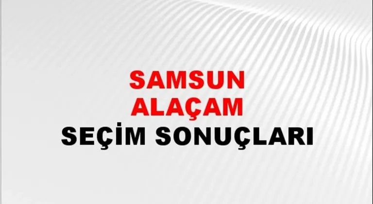 Samsun Alaçam Yerel Seçim Sonuçları! 31 Mart 2024 Samsun Alaçam Belediye Başkanlığı Seçim Sonuçları! Samsun Alaçam'da kim kazandı, hangi parti?