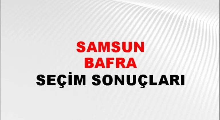 Samsun Bafra Yerel Seçim Sonuçları! 31 Mart 2024 Samsun Bafra Belediye Başkanlığı Seçim Sonuçları! Samsun Bafra'da kim kazandı, hangi parti?