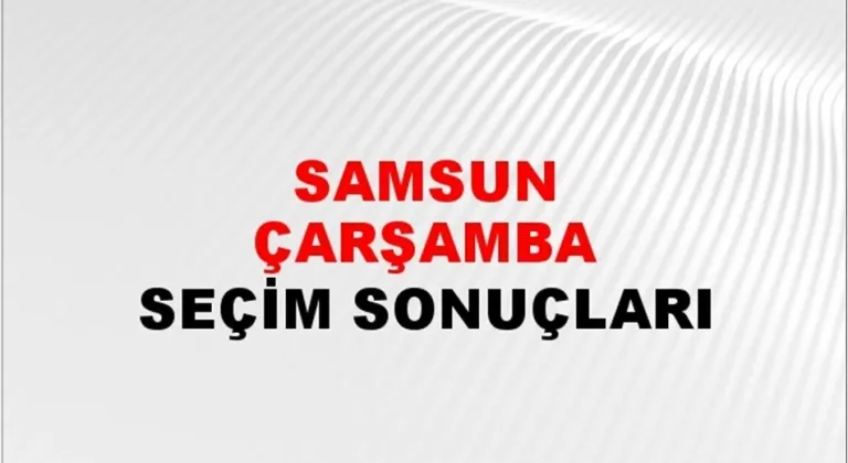 Samsun Çarşamba Yerel Seçim Sonuçları! 31 Mart 2024 Samsun Çarşamba Belediye Başkanlığı Seçim Sonuçları! Samsun Çarşamba'da kim kazandı, hangi parti?