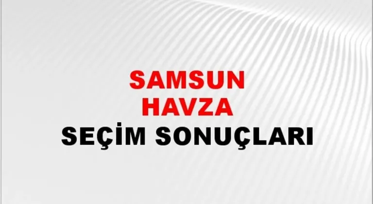 Samsun Havza Yerel Seçim Sonuçları! 31 Mart 2024 Samsun Havza Belediye Başkanlığı Seçim Sonuçları! Samsun Havza'da kim kazandı, hangi parti?