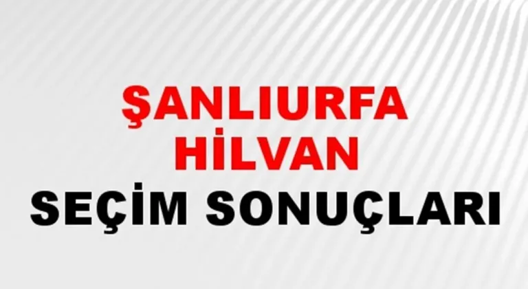 Şanlıurfa Hilvan Yerel Seçim Sonuçları! 31 Mart 2024 Şanlıurfa Hilvan Belediye Başkanlığı Seçim Sonuçları! Şanlıurfa Hilvan'da kim kazandı, hangi parti?
