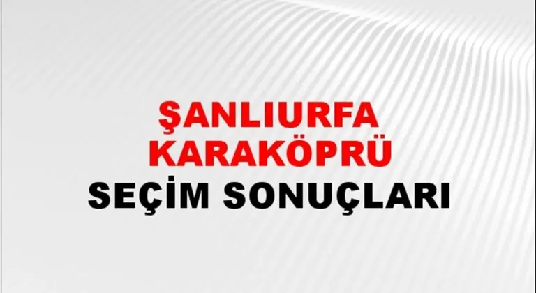 Şanlıurfa Karaköprü Yerel Seçim Sonuçları! 31 Mart 2024 Şanlıurfa Karaköprü Belediye Başkanlığı Seçim Sonuçları! Şanlıurfa Karaköprü'de kim kazandı, hangi parti?