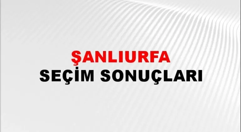 Şanlıurfa Yerel Seçim Sonuçları! 31 Mart 2024 Şanlıurfa Belediye Başkanlığı Seçim Sonuçları! Şanlıurfa'da kim kazandı, hangi parti?