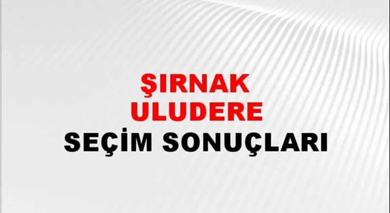 Şırnak Uludere Yerel Seçim Sonuçları! 31 Mart 2024 Şırnak Uludere Belediye Başkanlığı Seçim Sonuçları! Şırnak Uludere'de kim kazandı, hangi parti?