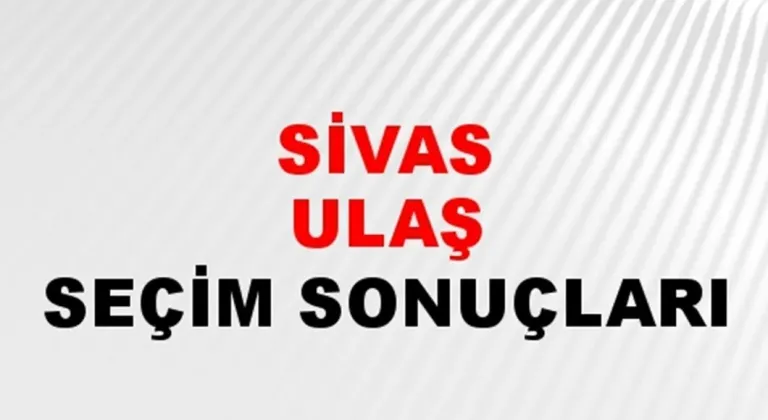 Sivas Ulaş Yerel Seçim Sonuçları! 31 Mart 2024 Sivas Ulaş Belediye Başkanlığı Seçim Sonuçları! Sivas Ulaş'ta kim kazandı, hangi parti?