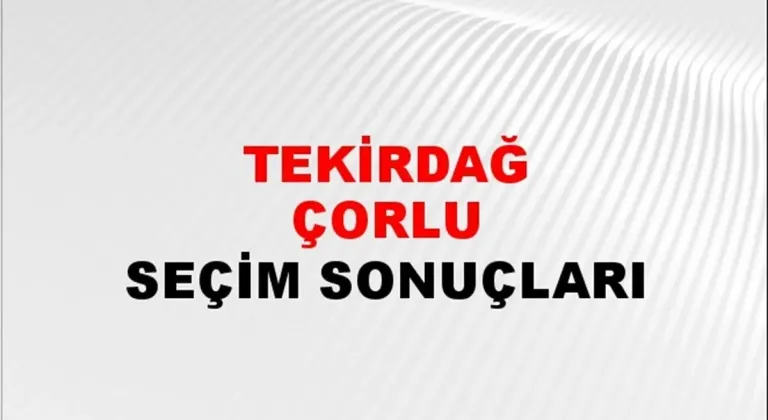 Tekirdağ Çorlu Yerel Seçim Sonuçları! 31 Mart 2024 Tekirdağ Çorlu Belediye Başkanlığı Seçim Sonuçları! Tekirdağ Çorlu'da kim kazandı, hangi parti?