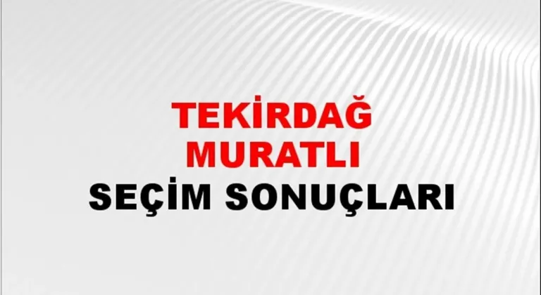 Tekirdağ Muratlı Yerel Seçim Sonuçları! 31 Mart 2024 Tekirdağ Muratlı Belediye Başkanlığı Seçim Sonuçları! Tekirdağ Muratlı'da kim kazandı, hangi parti?
