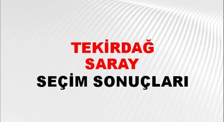 Tekirdağ Saray Yerel Seçim Sonuçları! 31 Mart 2024 Tekirdağ Saray Belediye Başkanlığı Seçim Sonuçları! Tekirdağ Saray'da kim kazandı, hangi parti?