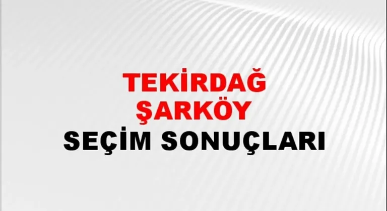 Tekirdağ Şarköy Yerel Seçim Sonuçları! 31 Mart 2024 Tekirdağ Şarköy Belediye Başkanlığı Seçim Sonuçları! Tekirdağ Şarköy'de kim kazandı, hangi parti?