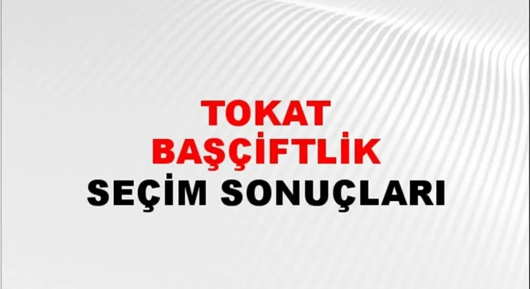 Tokat Başçiftlik Yerel Seçim Sonuçları! 31 Mart 2024 Tokat Başçiftlik Belediye Başkanlığı Seçim Sonuçları! Tokat Başçiftlik'te kim kazandı, hangi parti?