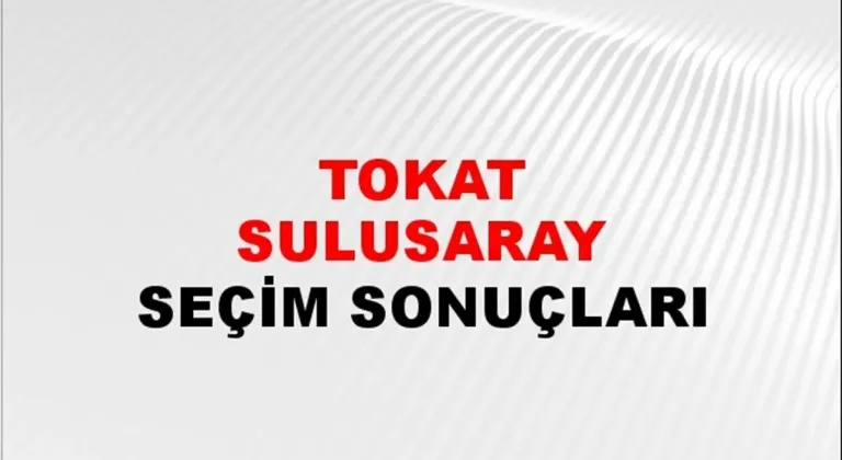 Tokat Sulusaray Yerel Seçim Sonuçları! 31 Mart 2024 Tokat Sulusaray Belediye Başkanlığı Seçim Sonuçları! Tokat Sulusaray'da kim kazandı, hangi parti?